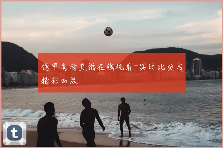 德甲高清直播在线观看-实时比分与精彩回放