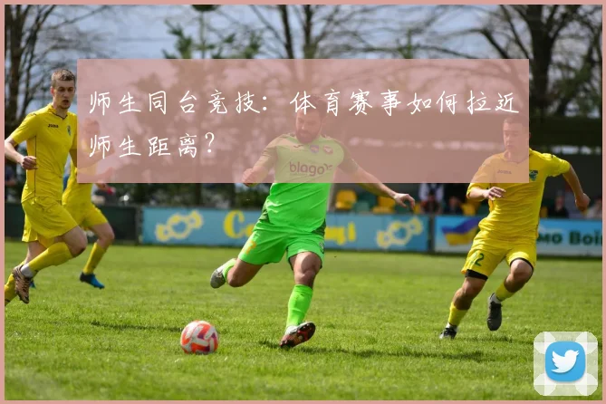 师生同台竞技：体育赛事如何拉近师生距离？
